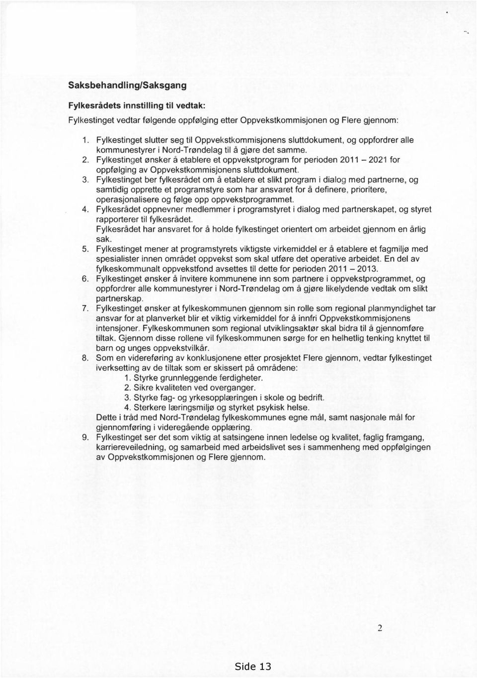 Fylkestinget ønsker å etablere et oppvekstprogram for perioden 2011 2021 for oppfølging av Oppvekstkommisjonens sluttdokument. 3.