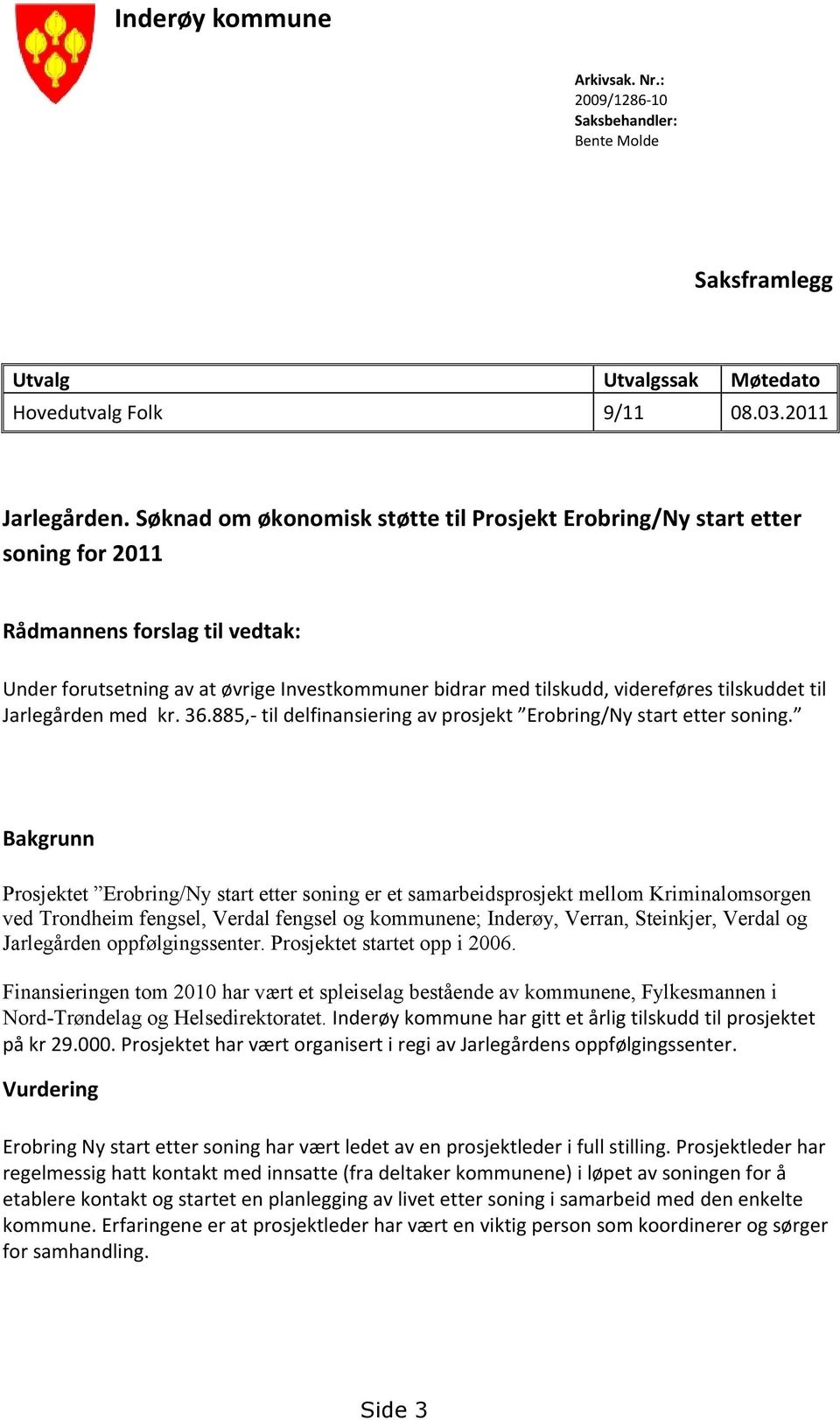 tilskuddet til Jarlegården med kr. 36.885,- til delfinansiering av prosjekt Erobring/Ny start etter soning.