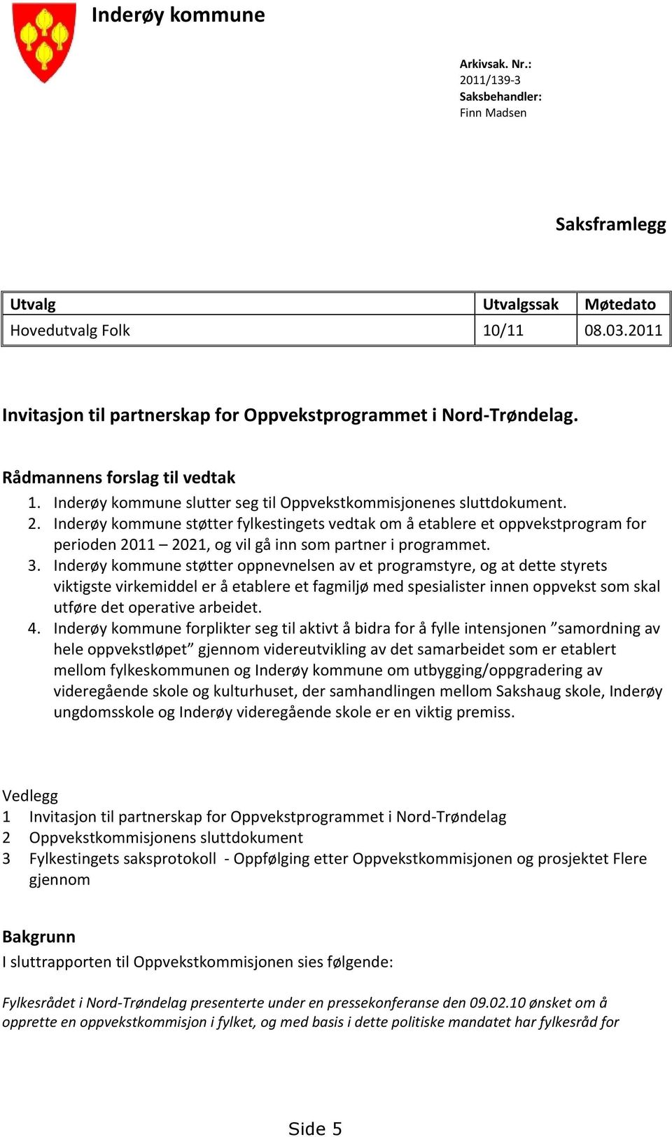 Inderøy kommune støtter fylkestingets vedtak om å etablere et oppvekstprogram for perioden 2011 2021, og vil gå inn som partner i programmet. 3.