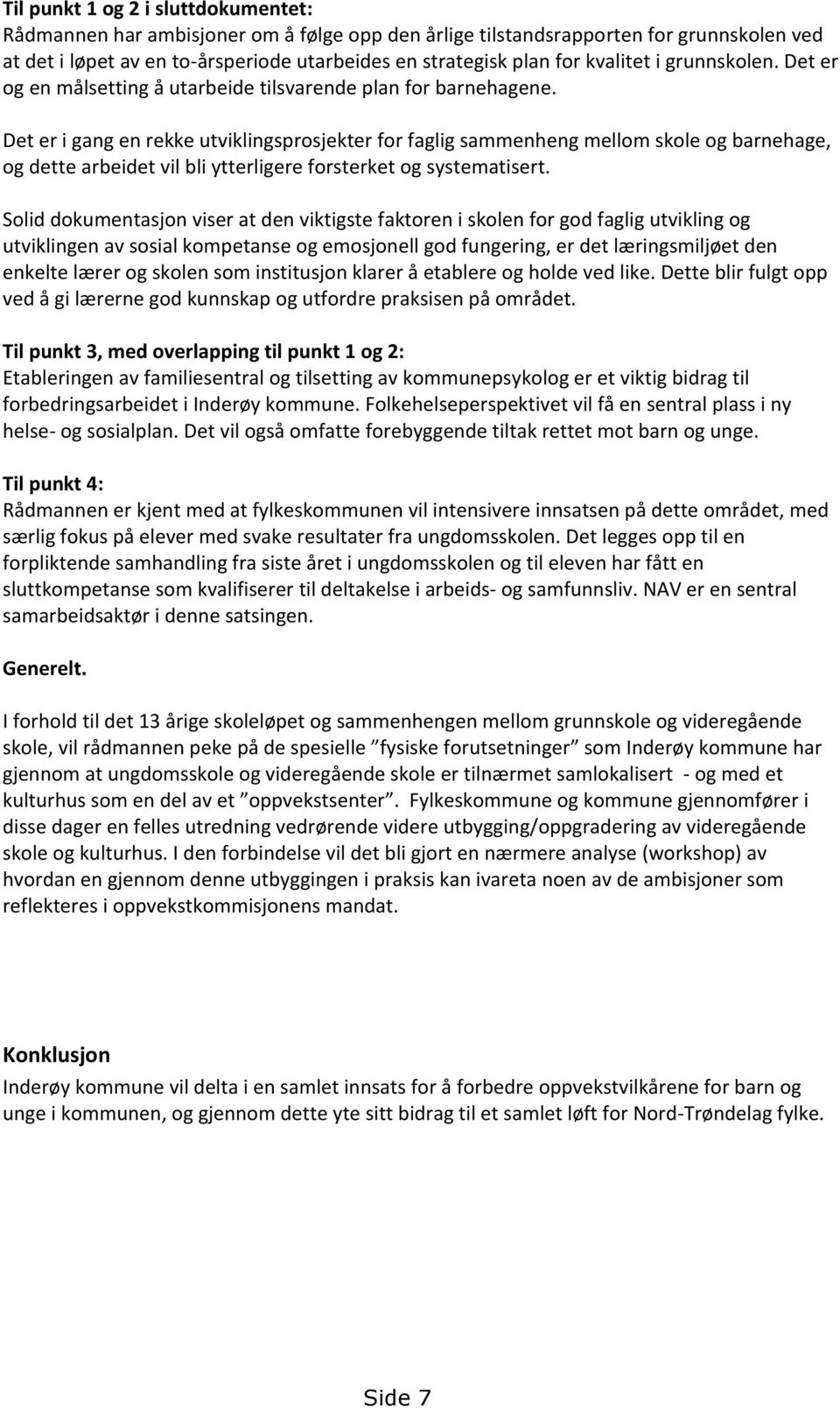 Det er i gang en rekke utviklingsprosjekter for faglig sammenheng mellom skole og barnehage, og dette arbeidet vil bli ytterligere forsterket og systematisert.