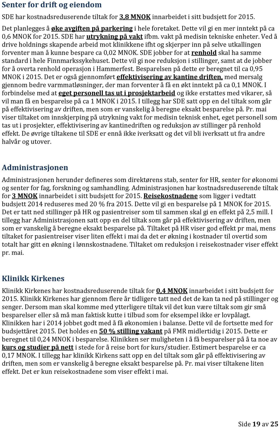 Ved å drive holdnings skapende arbeid mot klinikkene ifht og skjerper inn på selve utkallingen forventer man å kunne bespare ca 0,02 MNOK.