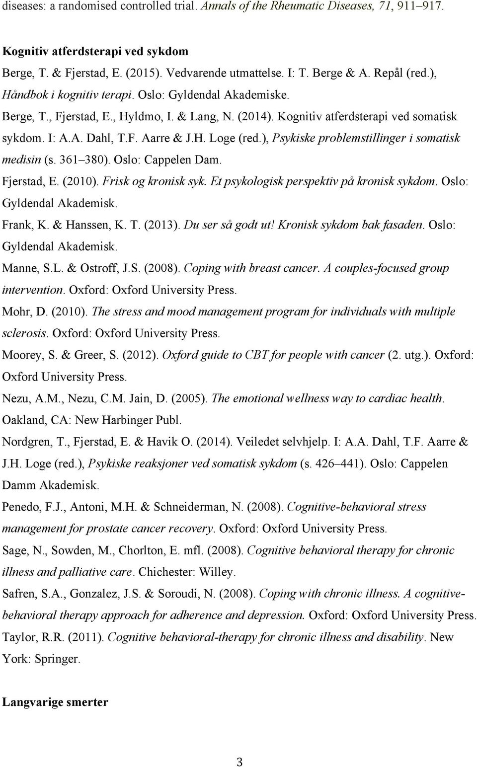 ), Psykiske problemstillinger i somatisk medisin (s. 361 380). Oslo: Cappelen Dam. Fjerstad, E. (2010). Frisk og kronisk syk. Et psykologisk perspektiv på kronisk sykdom. Oslo: Gyldendal Frank, K.