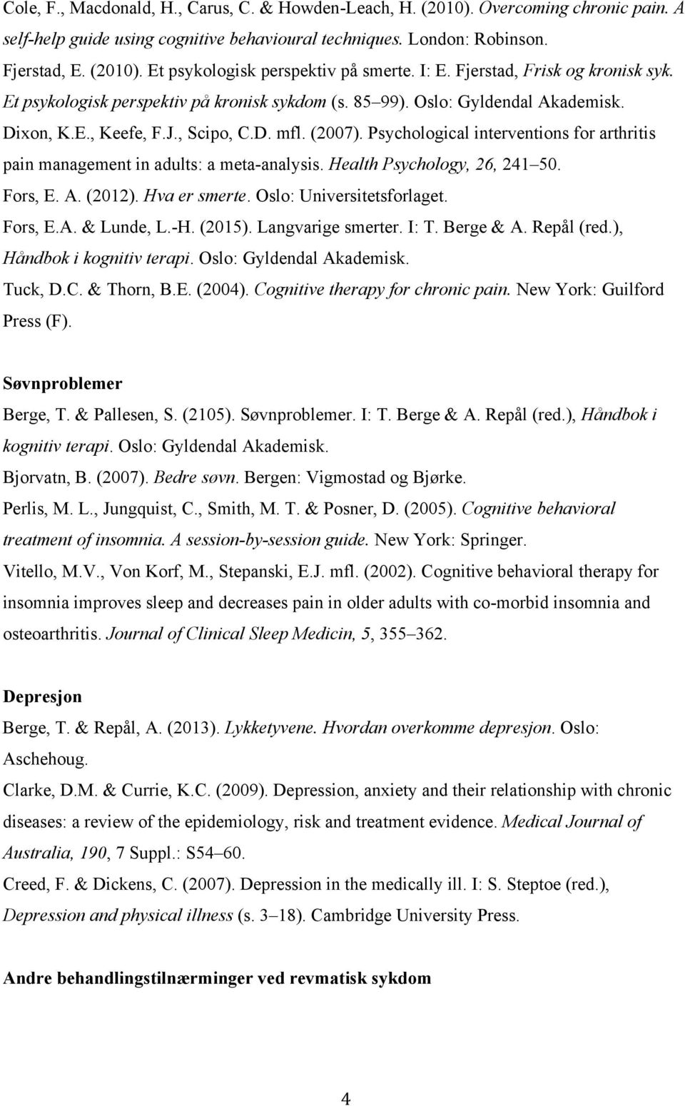 Psychological interventions for arthritis pain management in adults: a meta-analysis. Health Psychology, 26, 241 50. Fors, E. A. (2012). Hva er smerte. Oslo: Universitetsforlaget. Fors, E.A. & Lunde, L.