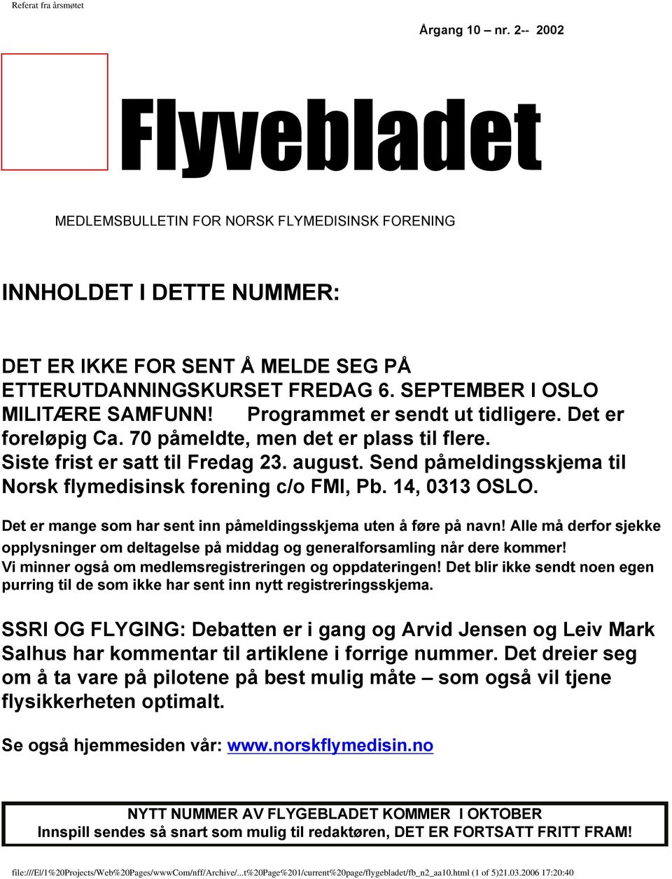 Send påmeldingsskjema til Norsk flymedisinsk forening c/o FMI, Pb. 14, 0313 OSLO. Det er mange som har sent inn påmeldingsskjema uten å føre på navn!