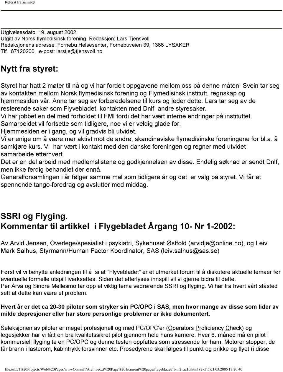 no Nytt fra styret: Styret har hatt 2 møter til nå og vi har fordelt oppgavene mellom oss på denne måten: Svein tar seg av kontakten mellom Norsk flymedisinsk forening og Flymedisinsk institutt,