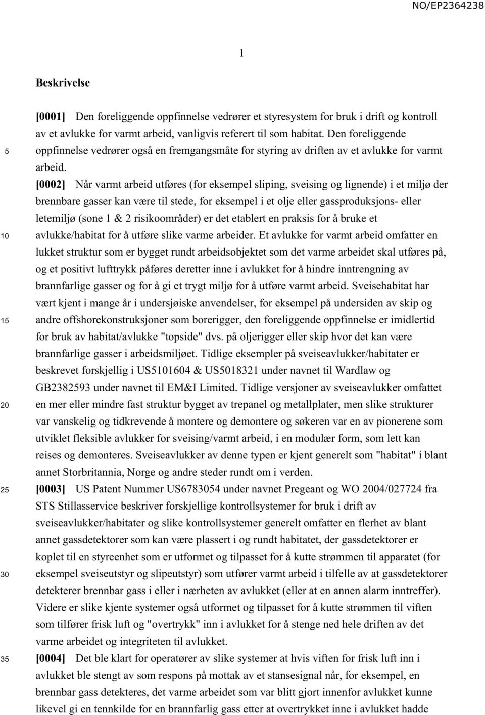 [0002] Når varmt arbeid utføres (for eksempel sliping, sveising og lignende) i et miljø der brennbare gasser kan være til stede, for eksempel i et olje eller gassproduksjons- eller letemiljø (sone 1