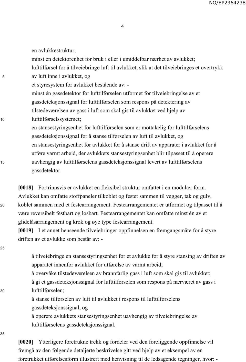 detektering av tilstedeværelsen av gass i luft som skal gis til avlukket ved hjelp av lufttilførselssystemet; en stansestyringsenhet for lufttilførselen som er mottakelig for lufttilførselens