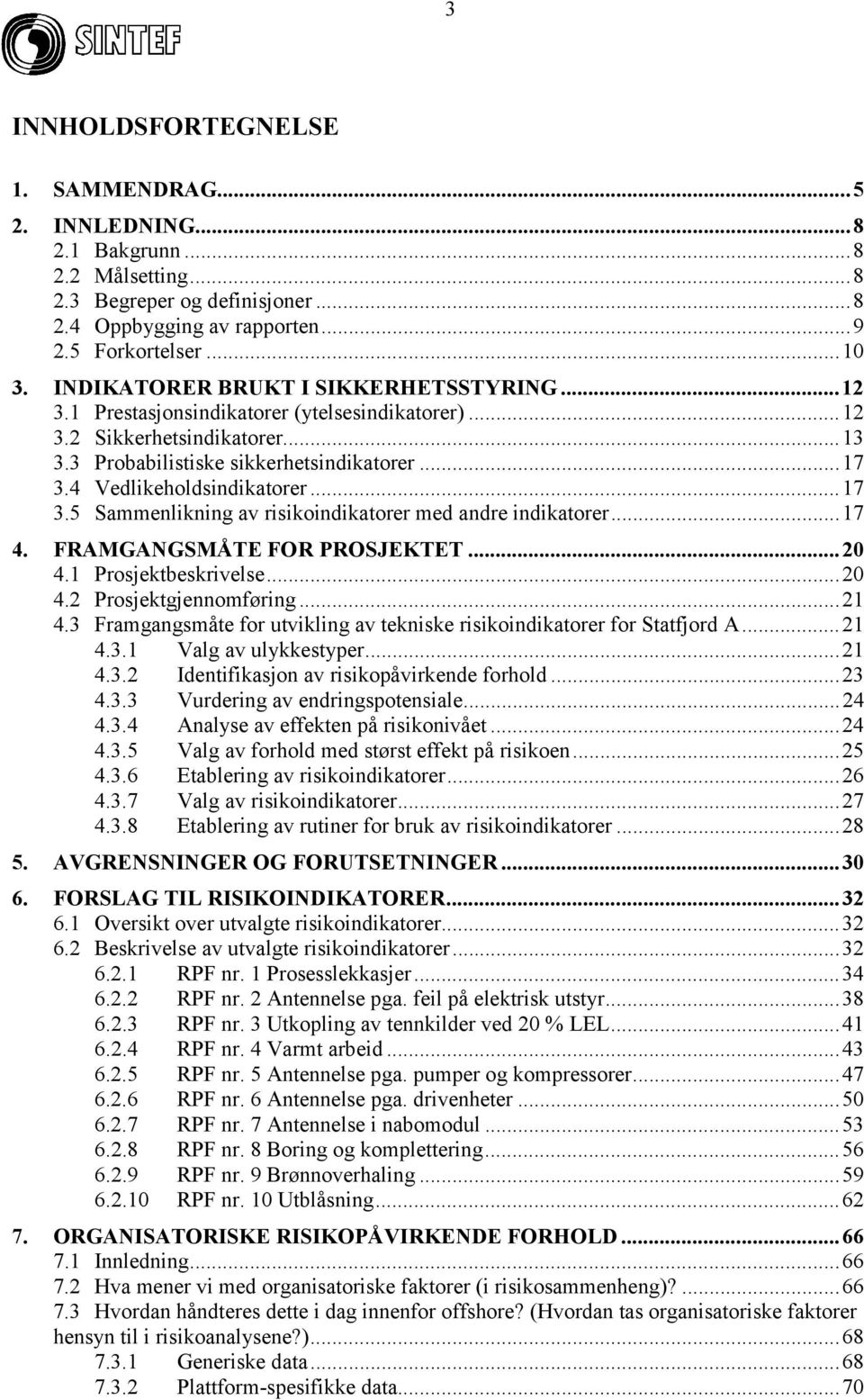 4 Vedlikeholdsindikatorer...17 3.5 Sammenlikning av risikoindikatorer med andre indikatorer...17 4. FRAMGANGSMÅTE FOR PROSJEKTET...20 4.1 Prosjektbeskrivelse...20 4.2 Prosjektgjennomføring...21 4.