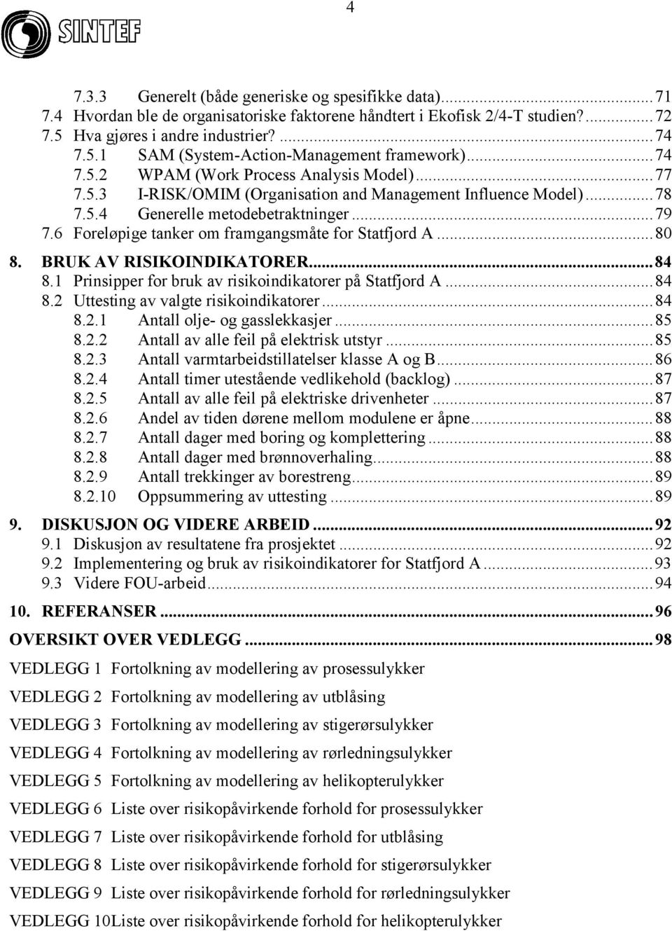 6 Foreløpige tanker om framgangsmåte for Statfjord A...80 8. BRUK AV RISIKOINDIKATORER...84 8.1 Prinsipper for bruk av risikoindikatorer på Statfjord A...84 8.2 Uttesting av valgte risikoindikatorer.