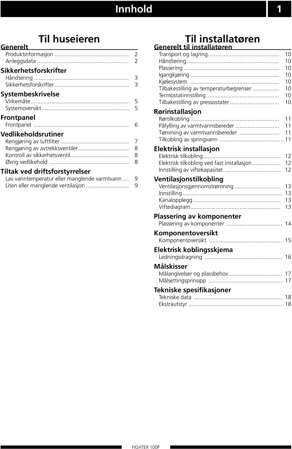 .. 8 Tiltak ved driftsforstyrrelser Lav vanntemperatur eller manglende varmtvann... 9 Liten eller manglende ventilasjon... 9 Til installatøren Generelt til installatøren Transport og lagring.