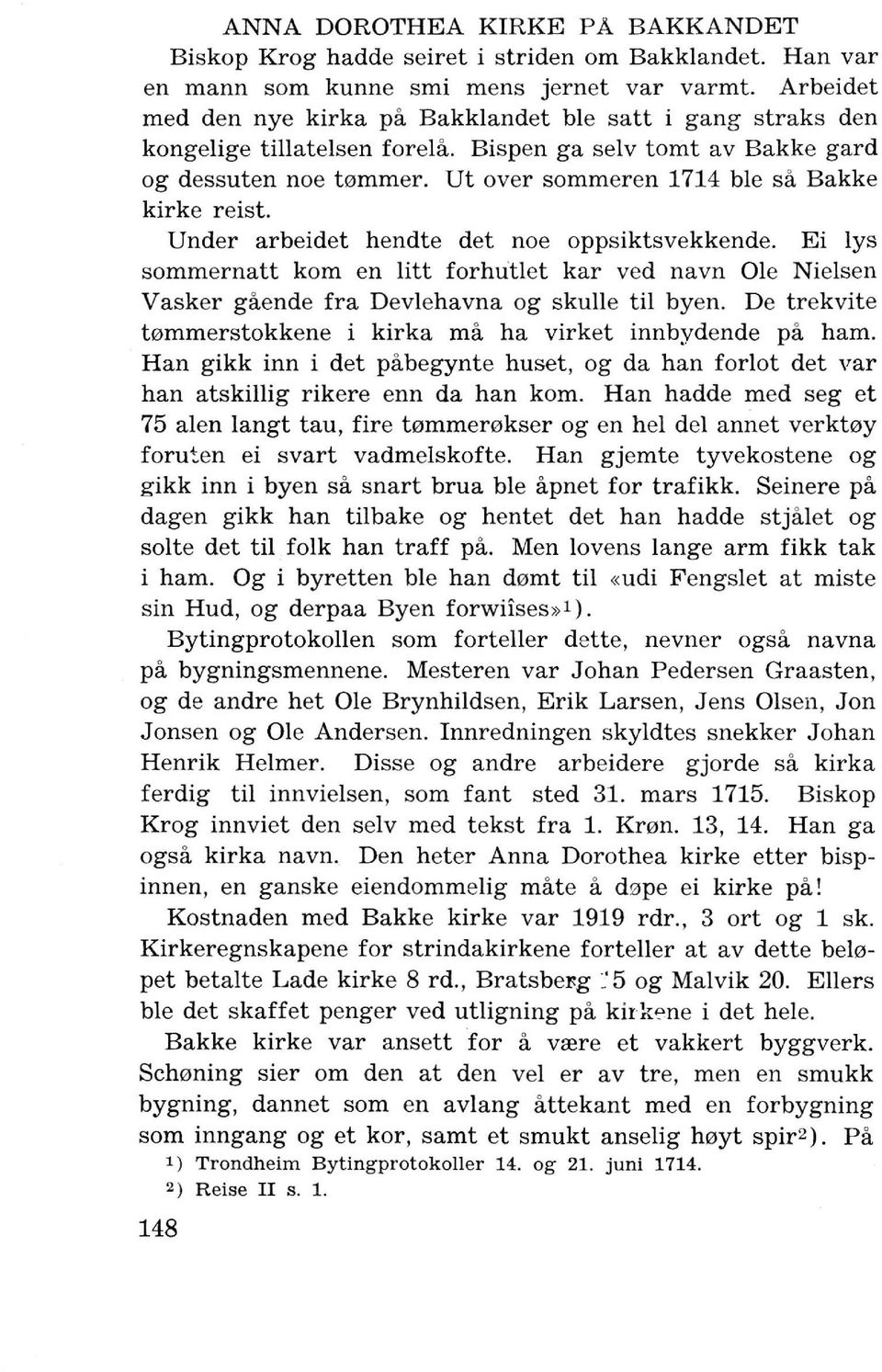 Ut over sommeren 1714 ble sa Bakke kirke reist. Under arbeidet hendte det noe oppsiktsvekkende.