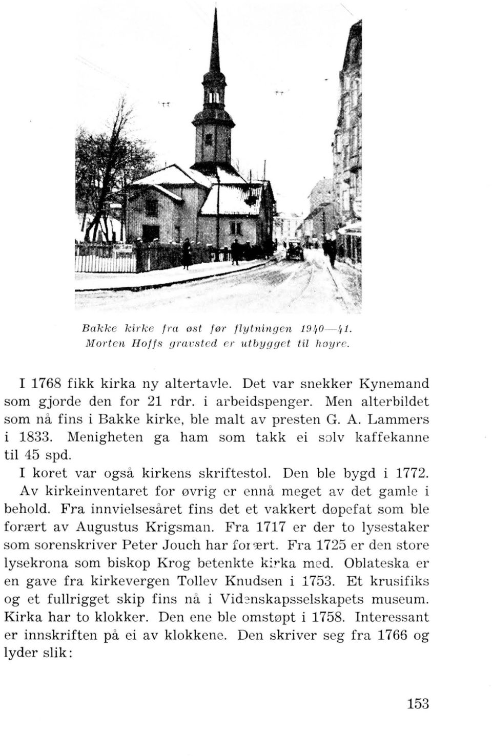 Den ble bygd i 1772. Av kirkeinventaret for 0vrig cr enna meget av det gamle i behold. Fra innvielsesaret fins det et vakkert d0pefat som ble forrert av Augustus Krigsman.