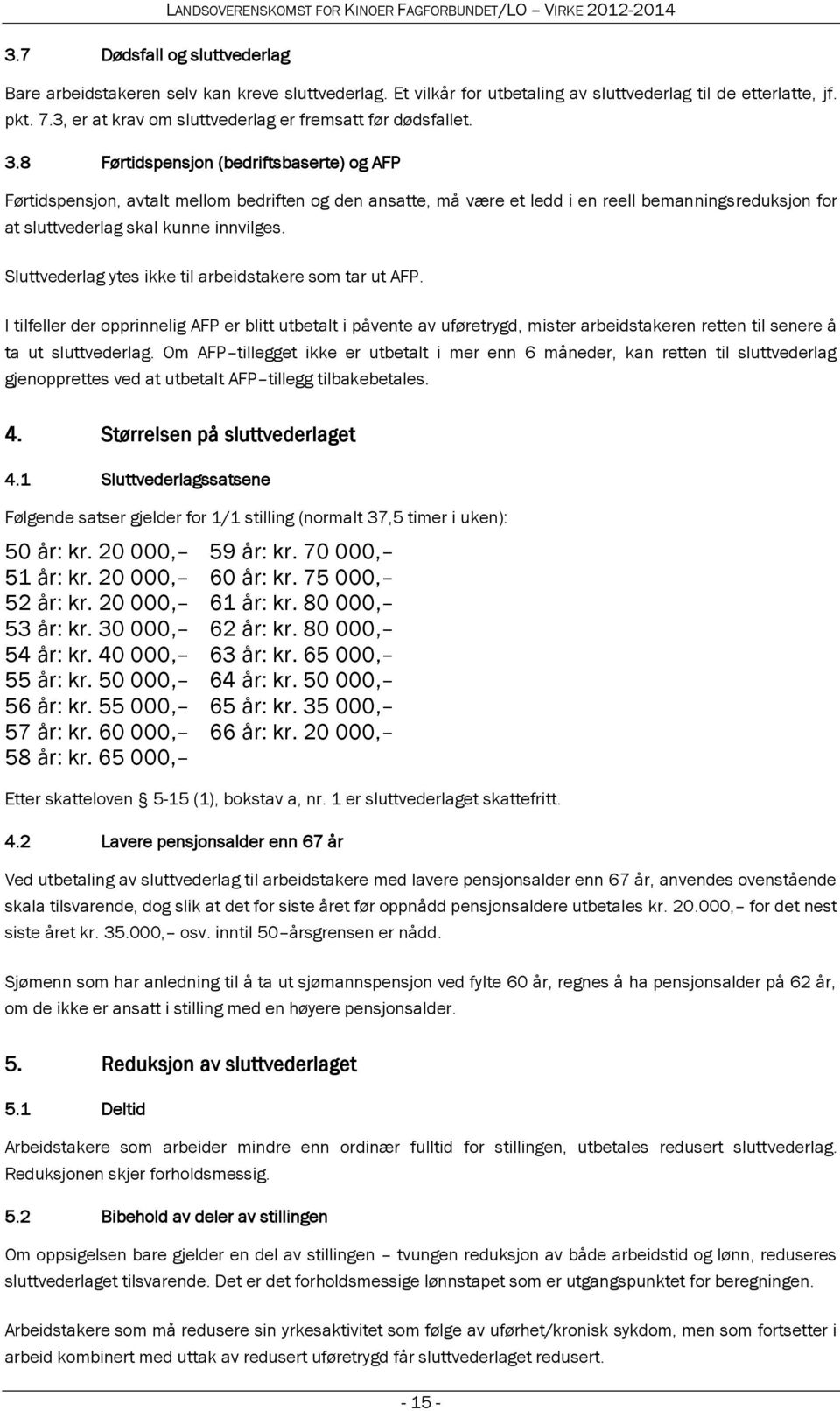 8 Førtidspensjon (bedriftsbaserte) og AFP Førtidspensjon, avtalt mellom bedriften og den ansatte, må være et ledd i en reell bemanningsreduksjon for at sluttvederlag skal kunne innvilges.