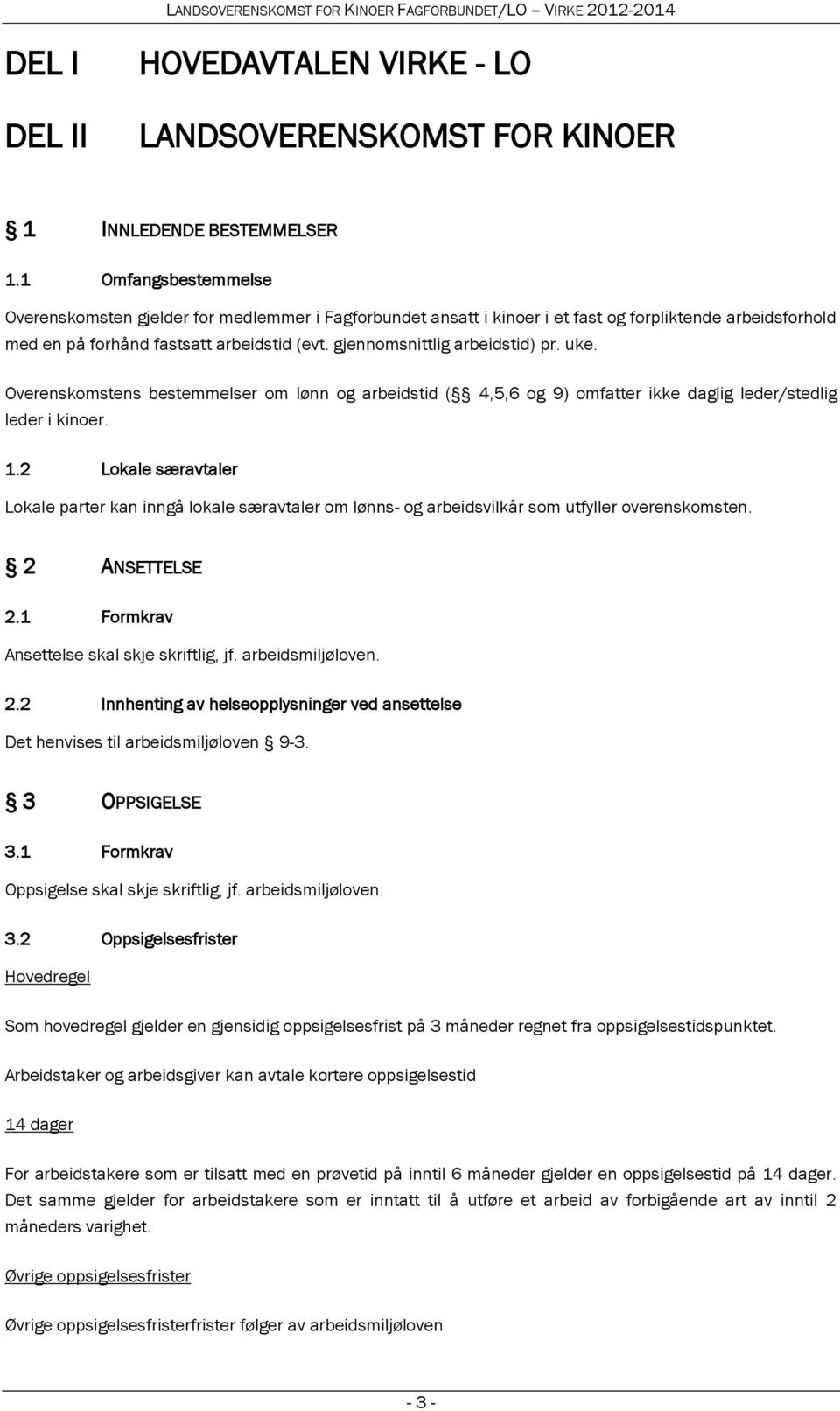 gjennomsnittlig arbeidstid) pr. uke. Overenskomstens bestemmelser om lønn og arbeidstid ( 4,5,6 og 9) omfatter ikke daglig leder/stedlig leder i kinoer. 1.