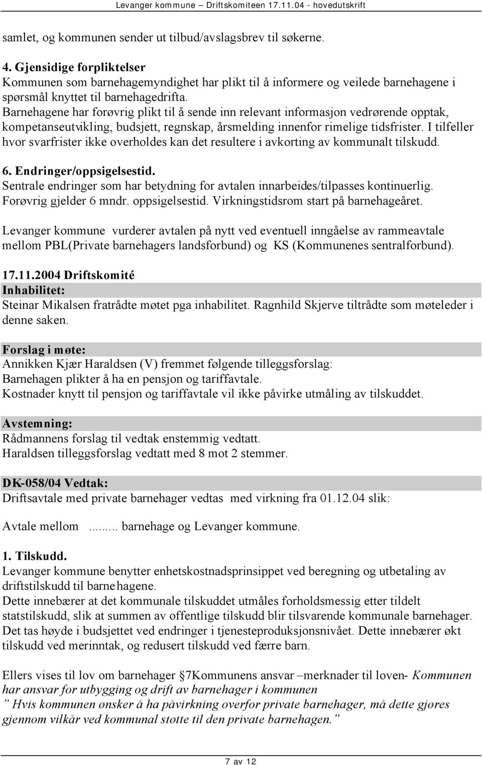 Barnehagene har forøvrig plikt til å sende inn relevant informasjon vedrørende opptak, kompetanseutvikling, budsjett, regnskap, årsmelding innenfor rimelige tidsfrister.