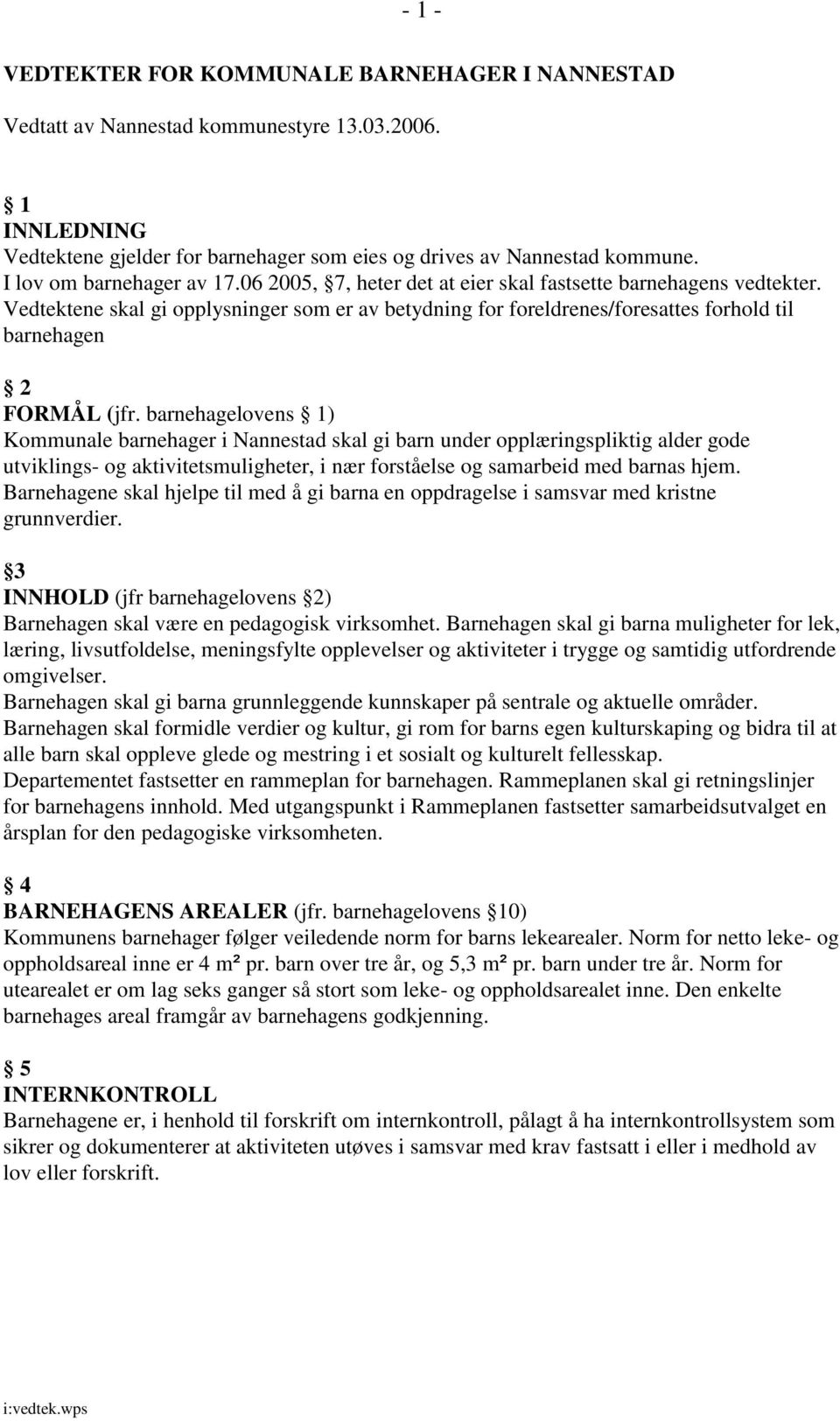 Vedtektene skal gi opplysninger som er av betydning for foreldrenes/foresattes forhold til barnehagen 2 FORMÅL (jfr.