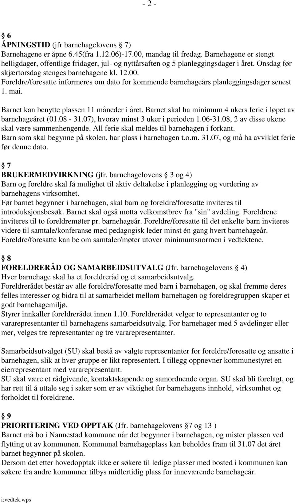 Foreldre/foresatte informeres om dato for kommende barnehageårs planleggingsdager senest 1. mai. Barnet kan benytte plassen 11 måneder i året.