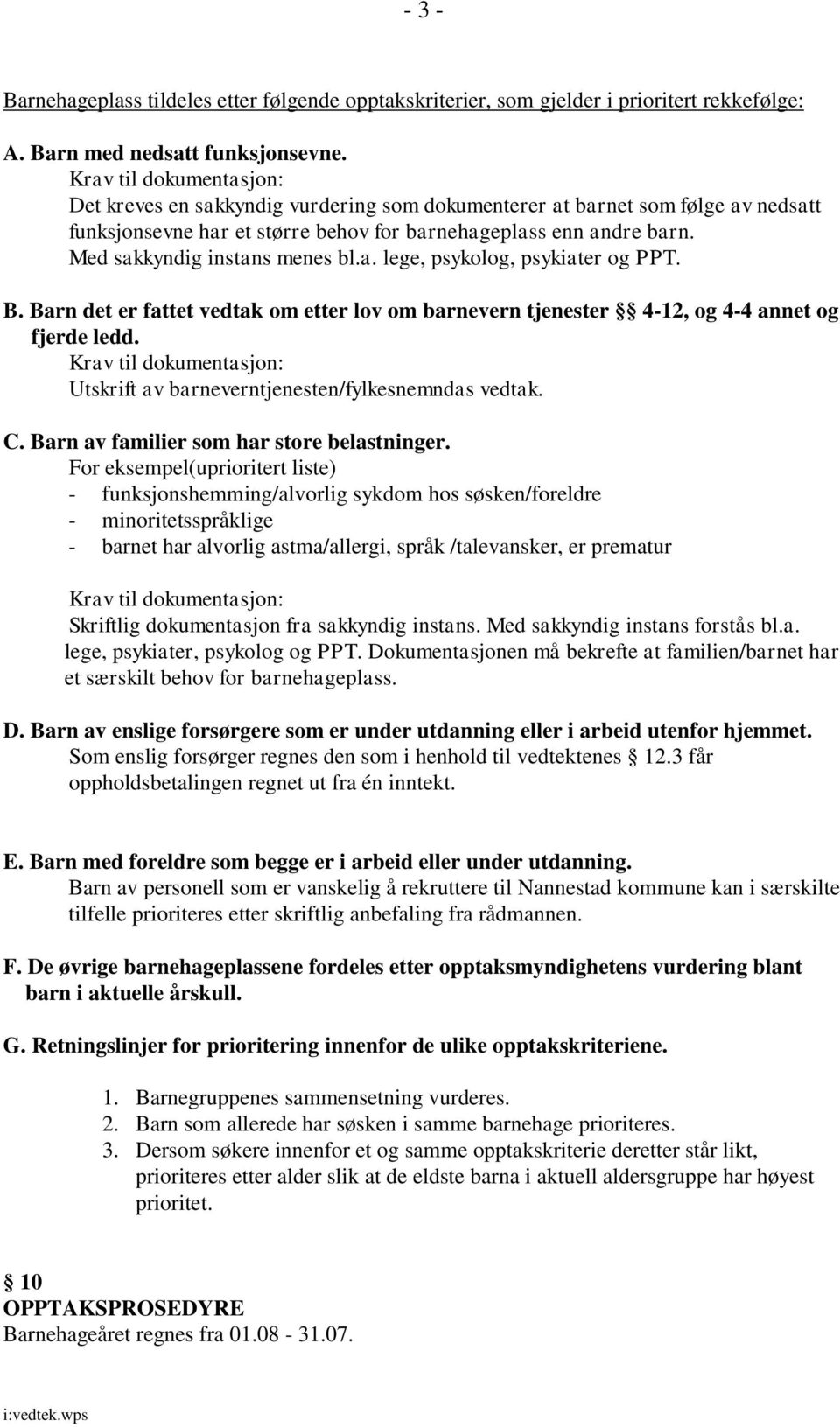 Med sakkyndig instans menes bl.a. lege, psykolog, psykiater og PPT. B. Barn det er fattet vedtak om etter lov om barnevern tjenester 4-12, og 4-4 annet og fjerde ledd.