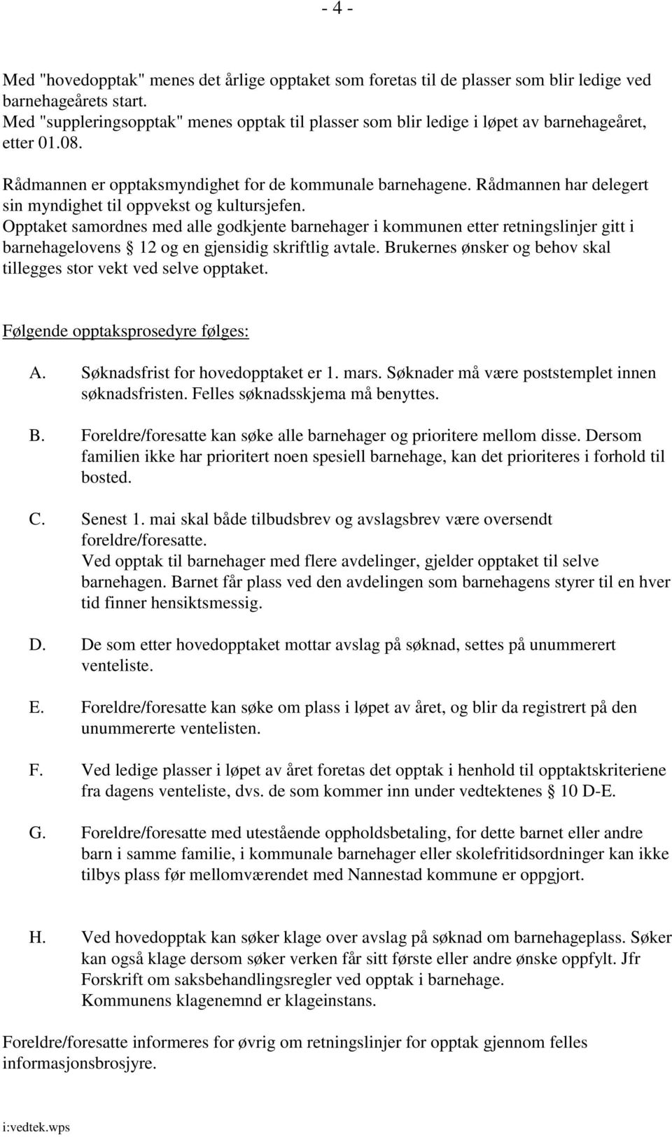 Rådmannen har delegert sin myndighet til oppvekst og kultursjefen.