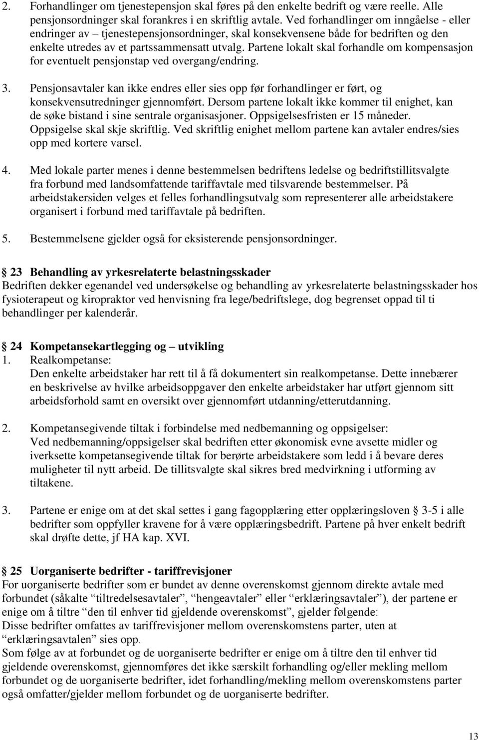 Partene lokalt skal forhandle om kompensasjon for eventuelt pensjonstap ved overgang/endring. 3.