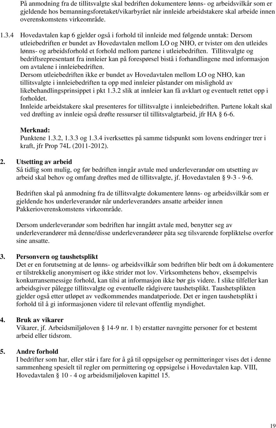 4 Hovedavtalen kap 6 gjelder også i forhold til innleide med følgende unntak: Dersom utleiebedriften er bundet av Hovedavtalen mellom LO og NHO, er tvister om den utleides lønns- og arbeidsforhold et