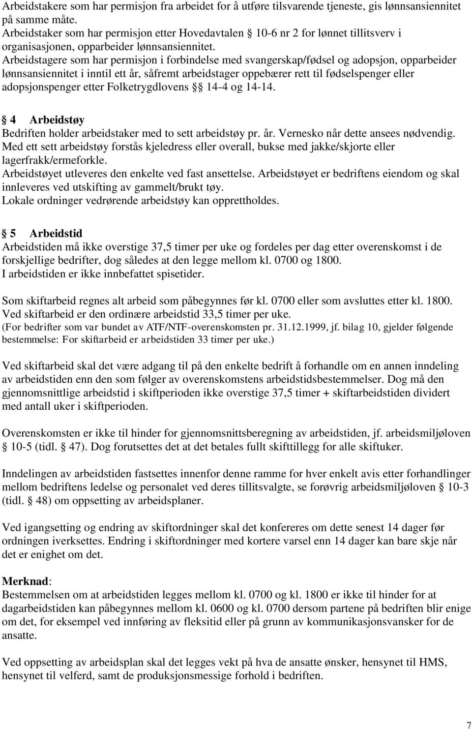 Arbeidstagere som har permisjon i forbindelse med svangerskap/fødsel og adopsjon, opparbeider lønnsansiennitet i inntil ett år, såfremt arbeidstager oppebærer rett til fødselspenger eller