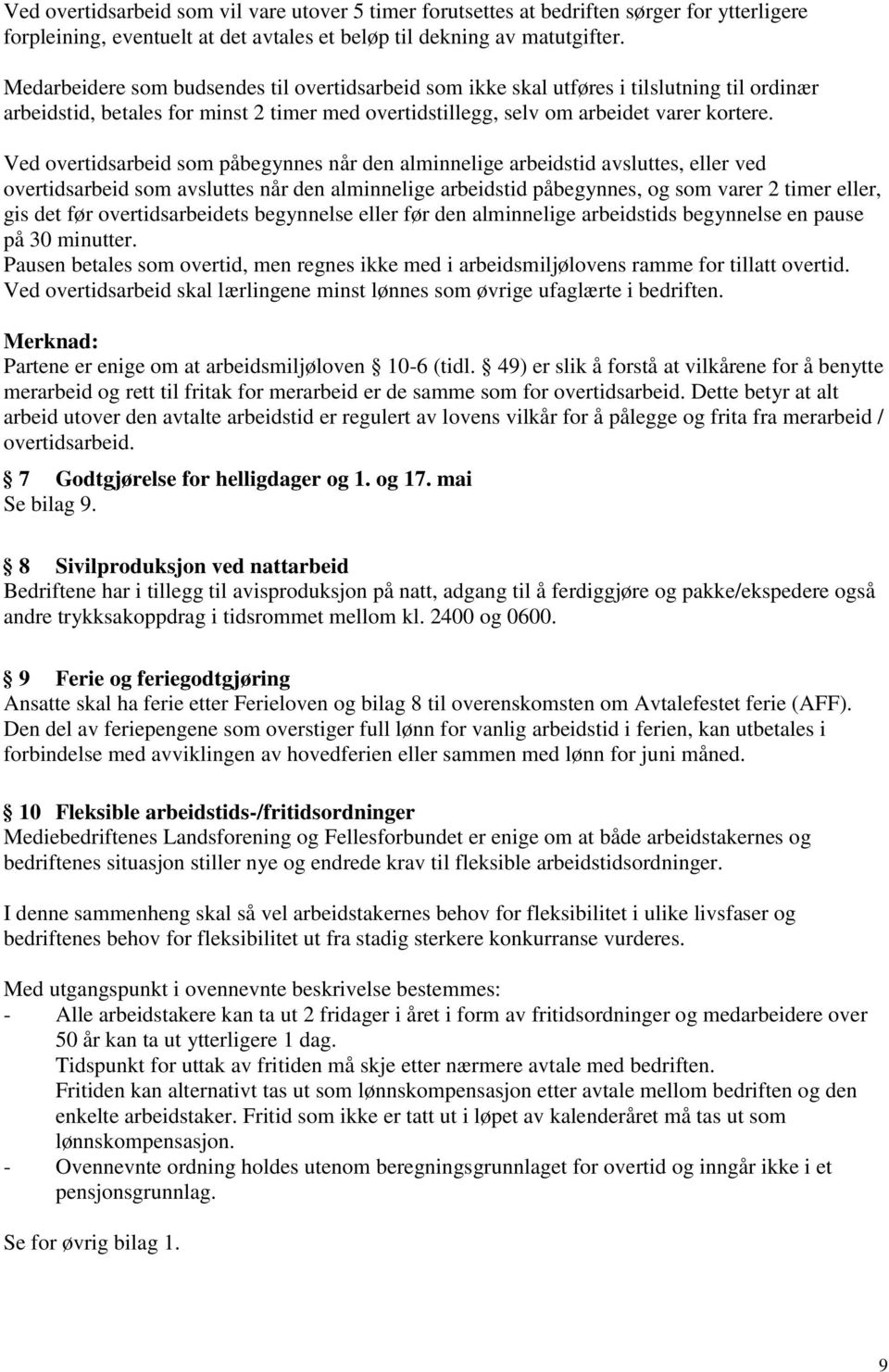 Ved overtidsarbeid som påbegynnes når den alminnelige arbeidstid avsluttes, eller ved overtidsarbeid som avsluttes når den alminnelige arbeidstid påbegynnes, og som varer 2 timer eller, gis det før