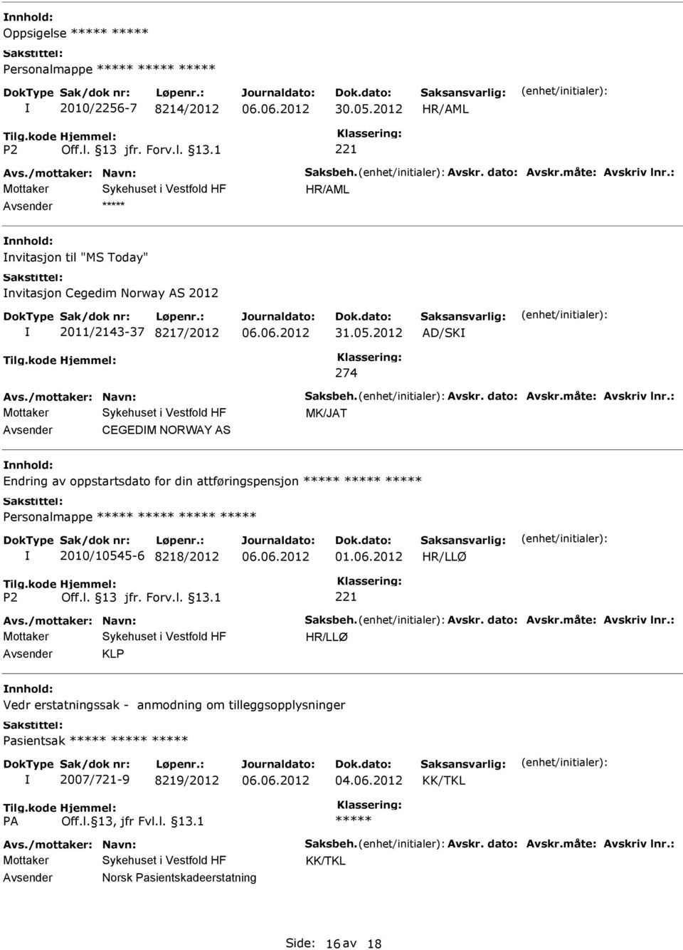 måte: Avskriv lnr.: MK/JAT CEGEDM NORWAY AS Endring av oppstartsdato for din attføringspensjon 2010/10545-6 8218/2012 Avs./mottaker: Navn: Saksbeh. Avskr. dato: Avskr.