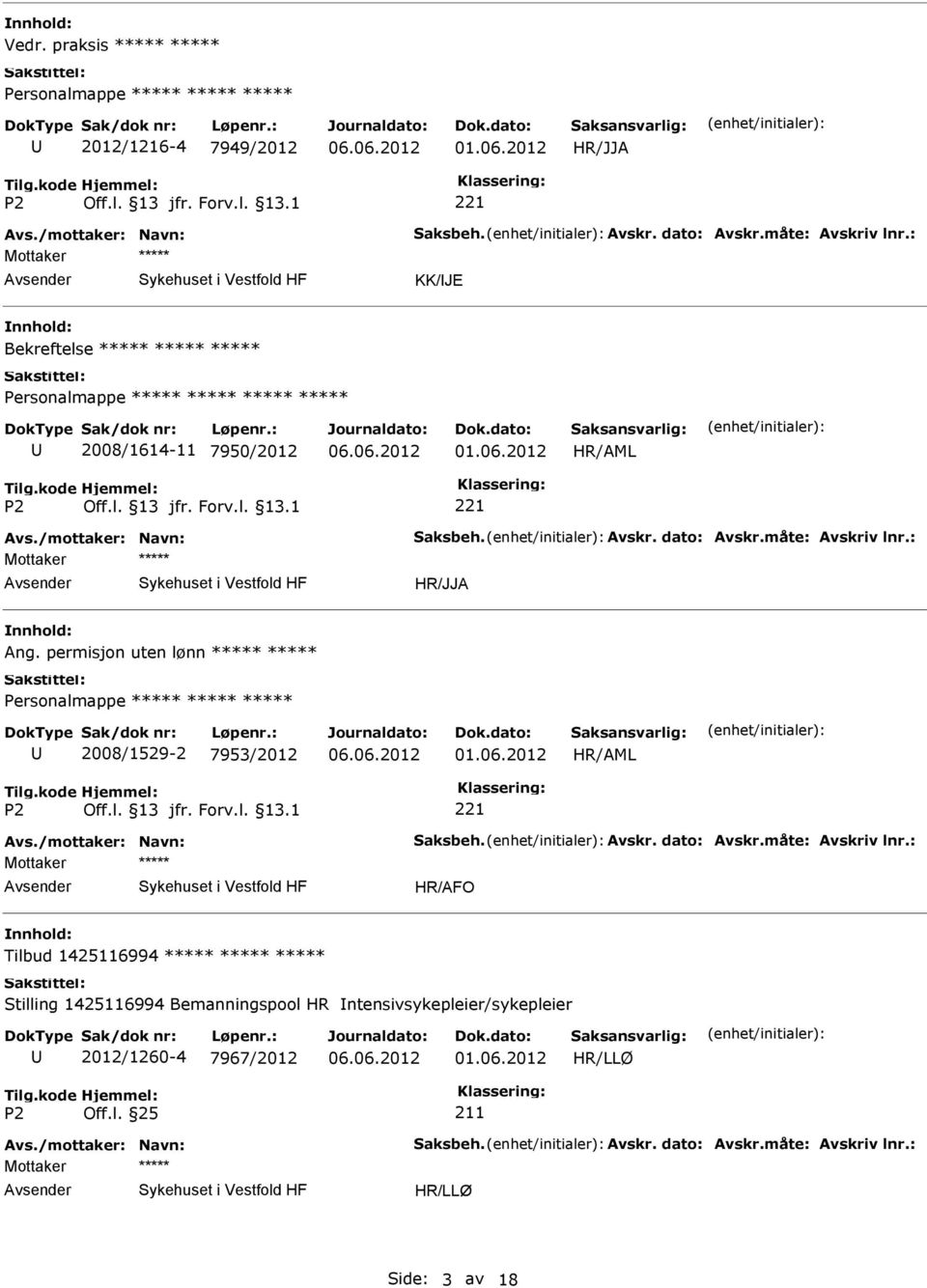 permisjon uten lønn 2008/1529-2 7953/2012 Avs./mottaker: Navn: Saksbeh. Avskr. dato: Avskr.måte: Avskriv lnr.