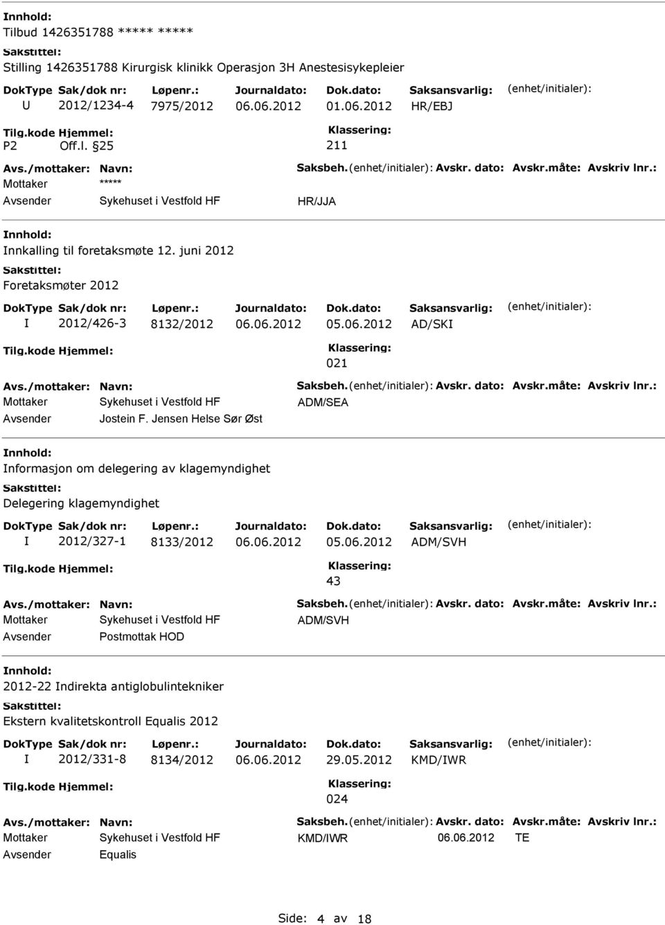 Jensen Helse Sør Øst nformasjon om delegering av klagemyndighet Delegering klagemyndighet 2012/327-1 8133/2012 05.06.2012 ADM/SVH 43 Avs./mottaker: Navn: Saksbeh. Avskr. dato: Avskr.måte: Avskriv lnr.