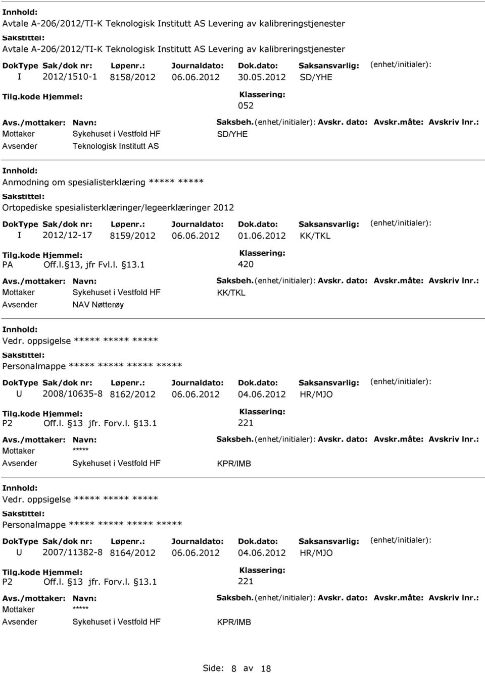 : SD/YHE Teknologisk nstitutt AS Anmodning om spesialisterklæring Ortopediske spesialisterklæringer/legeerklæringer 2012 2012/12-17 8159/2012 KK/TKL 420 Avs./mottaker: Navn: Saksbeh. Avskr.