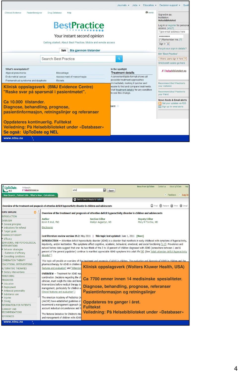 Fulltekst Veiledning: På Helsebiblioteket under «Databaser» Se også: UpToDate og NEL 8 Klinisk oppslagsverk (Wolters Kluwer Health, USA) Ca