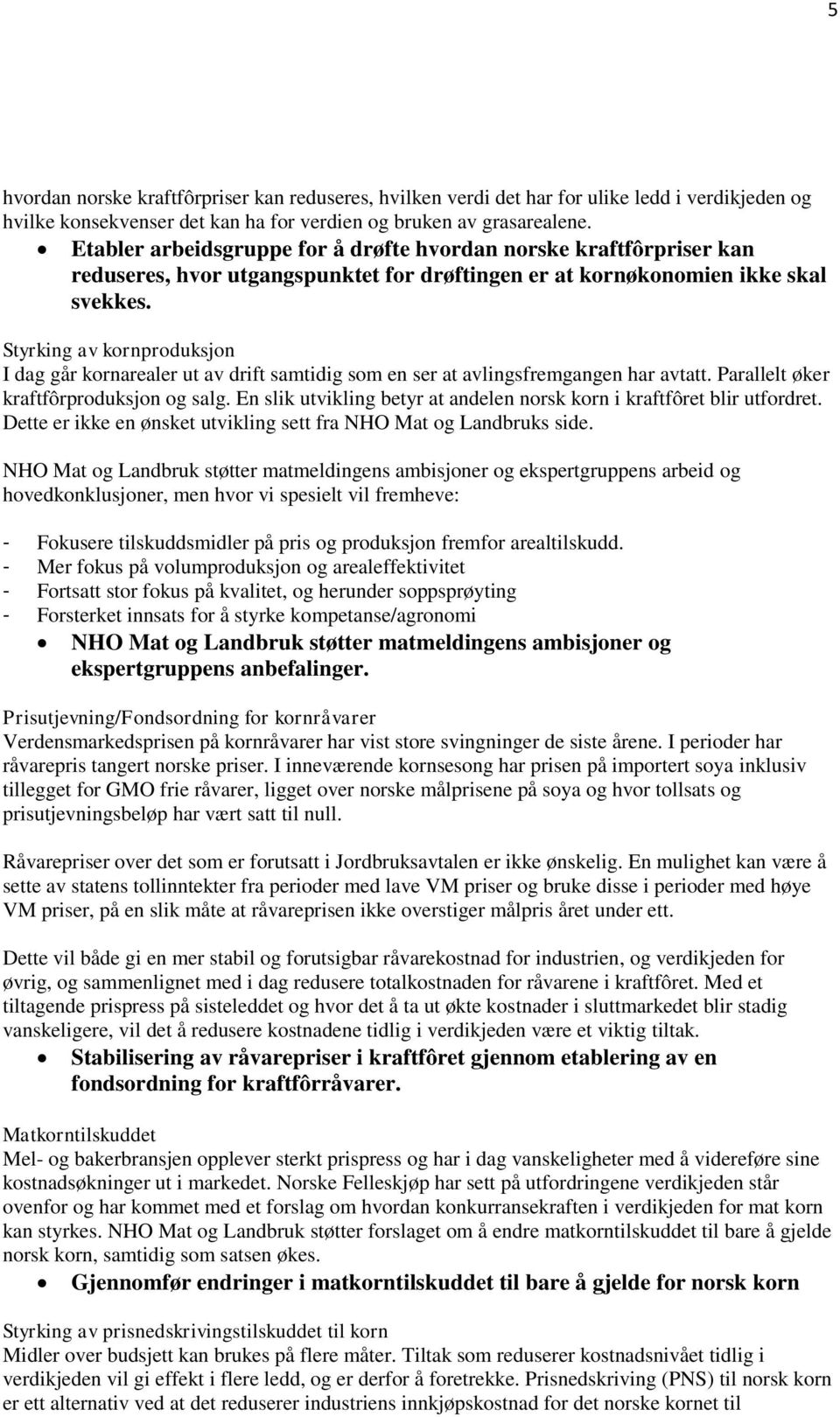 Styrking av kornproduksjon I dag går kornarealer ut av drift samtidig som en ser at avlingsfremgangen har avtatt. Parallelt øker kraftfôrproduksjon og salg.