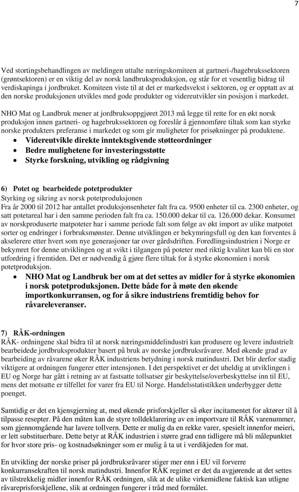 NHO Mat og Landbruk mener at jordbruksoppgjøret 2013 må legge til rette for en økt norsk produksjon innen gartneri- og hagebrukssektoren og foreslår å gjennomføre tiltak som kan styrke norske
