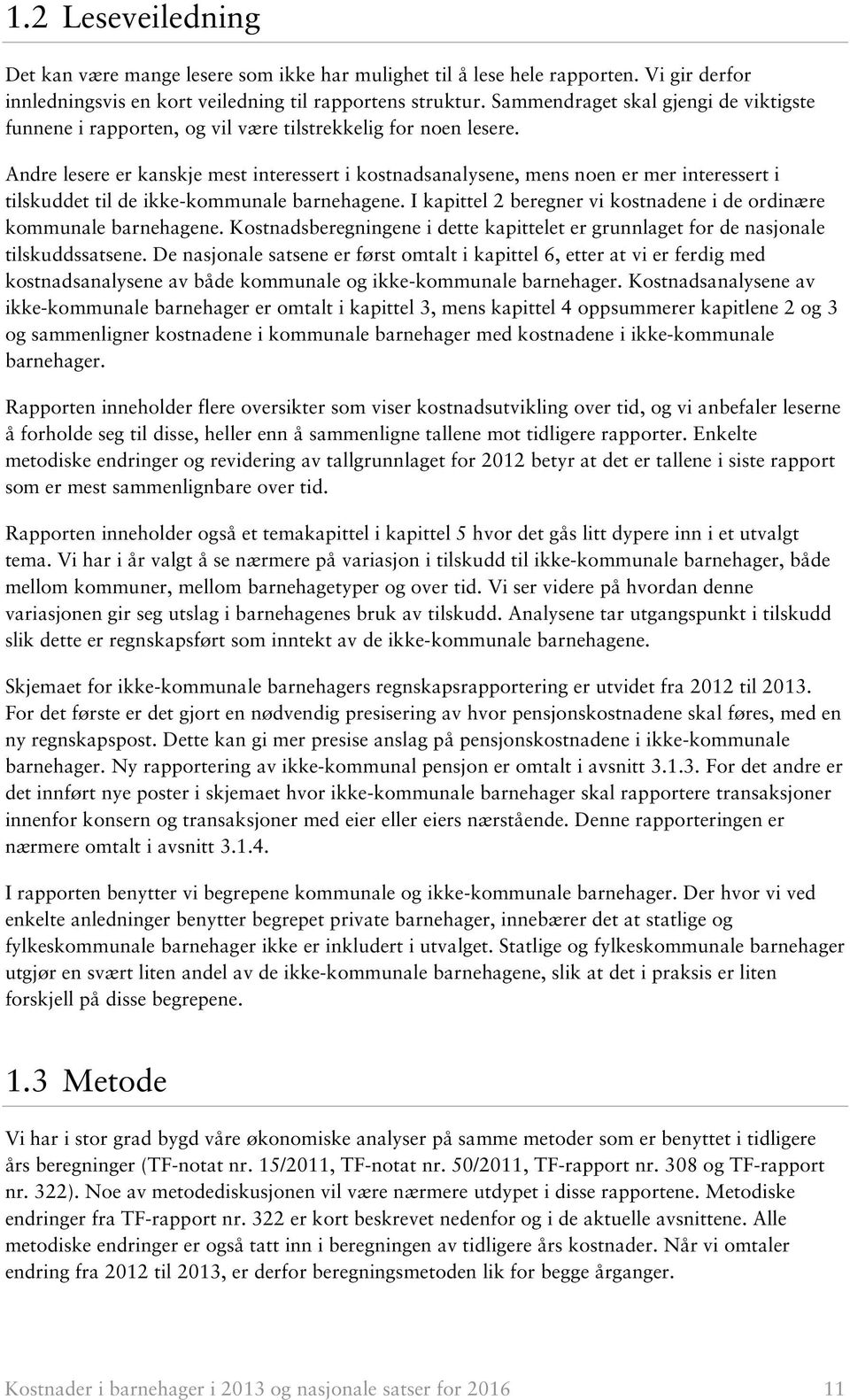 Andre lesere er kanskje mest interessert i kostnadsanalysene, mens noen er mer interessert i tilskuddet til de ikke-kommunale barnehagene.