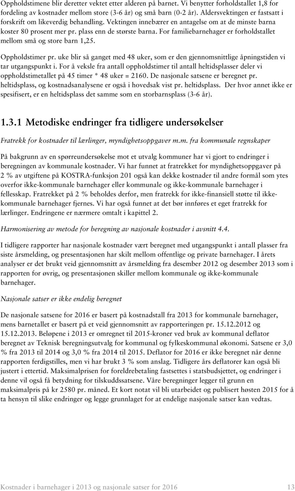 For familiebarnehager er forholdstallet mellom små og store barn 1,25. Oppholdstimer pr. uke blir så ganget med 48 uker, som er den gjennomsnittlige åpningstiden vi tar utgangspunkt i.