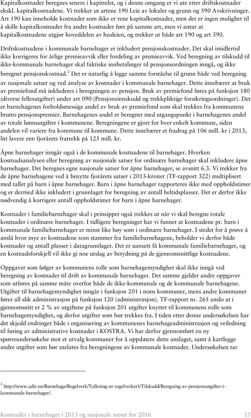 utgjør hoveddelen av husleien, og trekker ut både art 190 og art 590. Driftskostnadene i kommunale barnehager er inkludert pensjonskostnader.