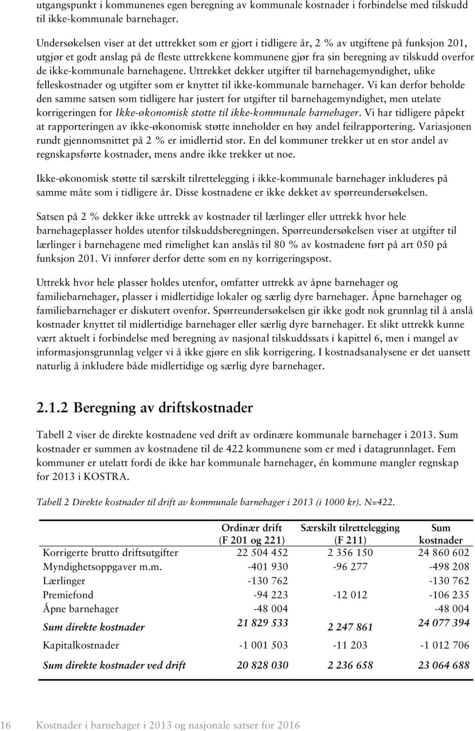 de ikke-kommunale barnehagene. Uttrekket dekker utgifter til barnehagemyndighet, ulike felleskostnader og utgifter som er knyttet til ikke-kommunale barnehager.