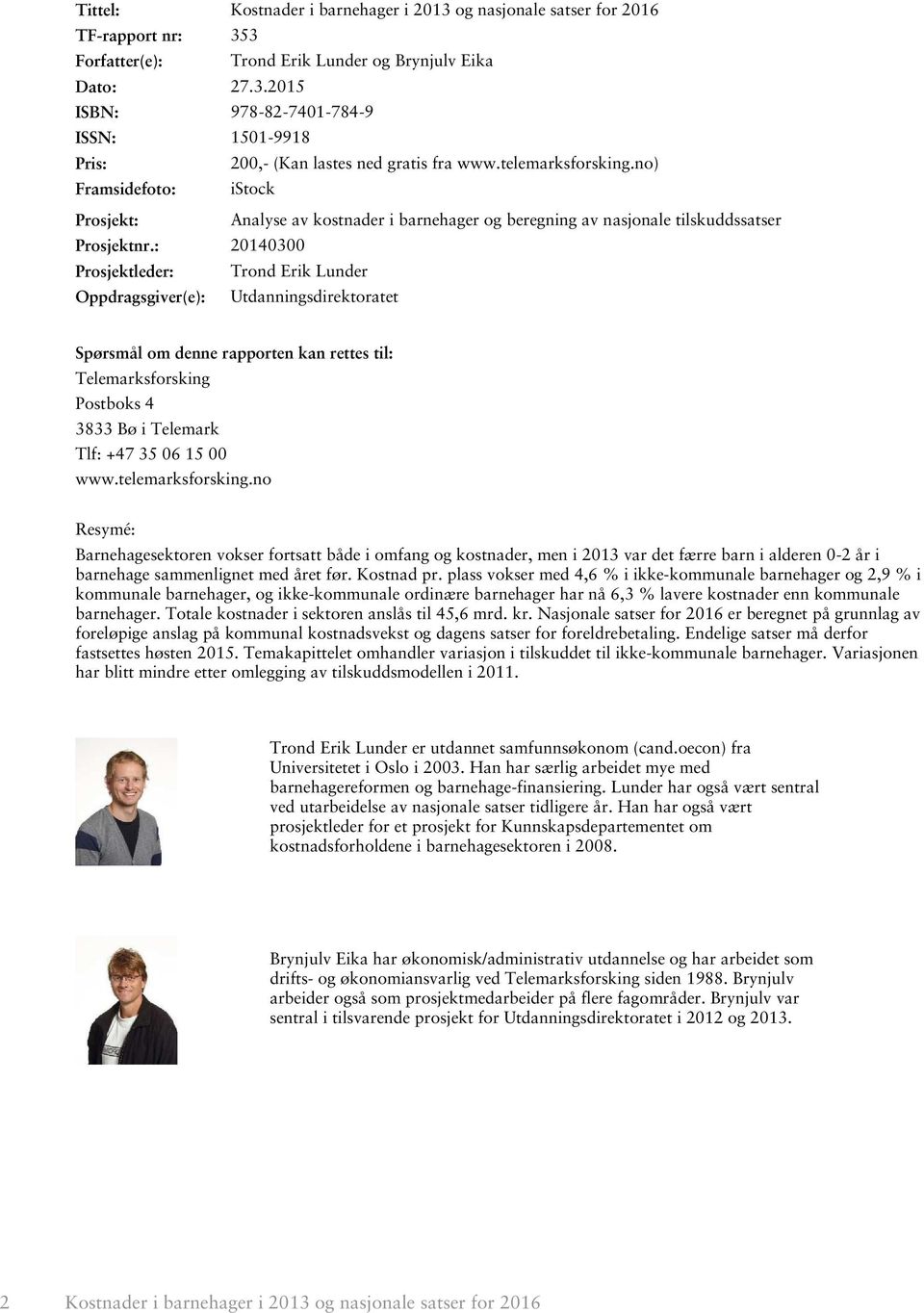 : 20140300 Prosjektleder: Trond Erik Lunder Oppdragsgiver(e): Utdanningsdirektoratet Spørsmål om denne rapporten kan rettes til: Telemarksforsking Postboks 4 3833 Bø i Telemark Tlf: +47 35 06 15 00