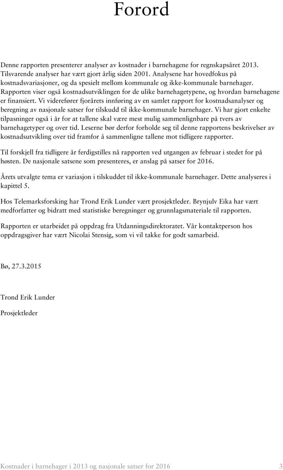 Rapporten viser også kostnadsutviklingen for de ulike barnehagetypene, og hvordan barnehagene er finansiert.