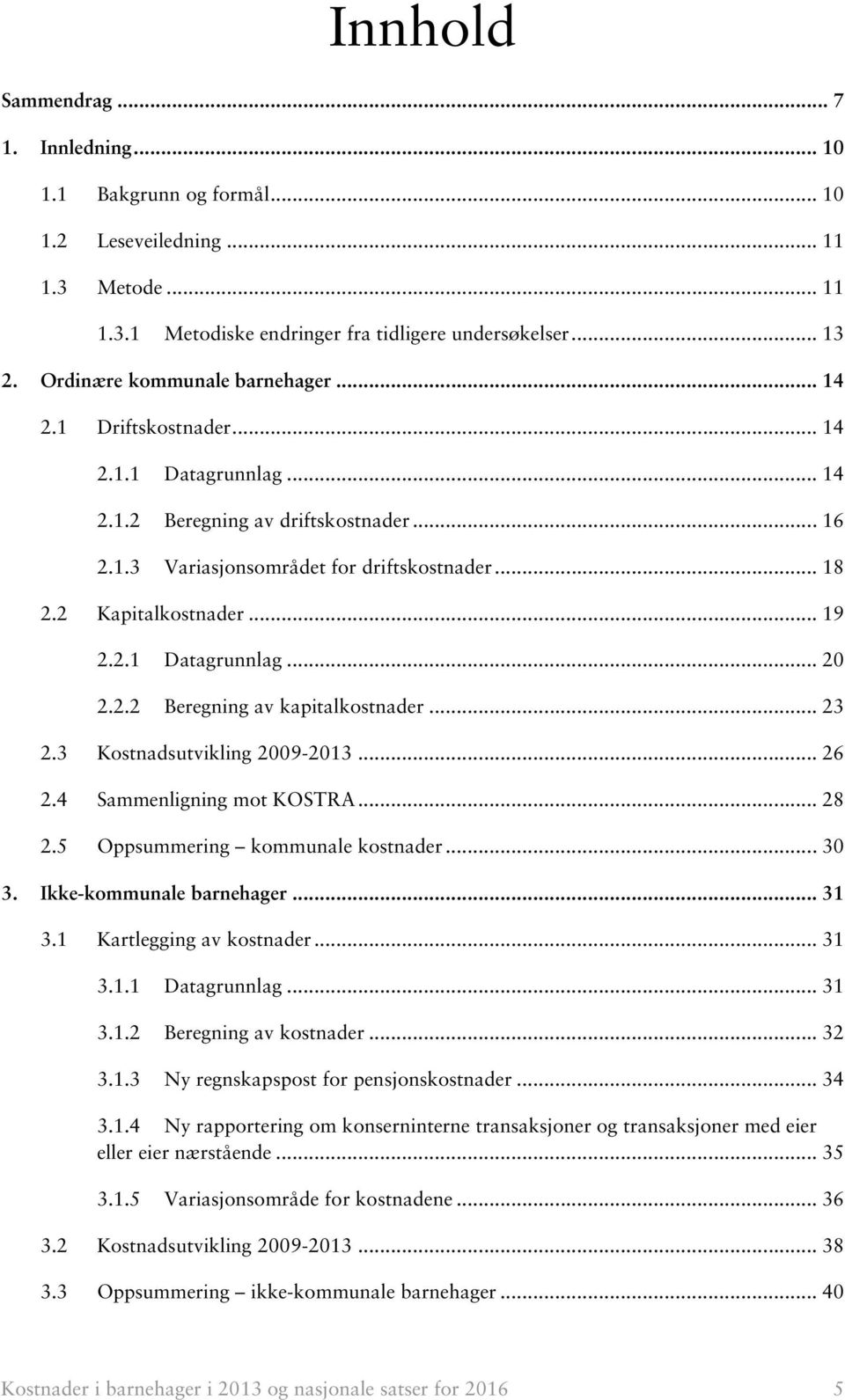 .. 19 2.2.1 Datagrunnlag... 20 2.2.2 Beregning av kapitalkostnader... 23 2.3 Kostnadsutvikling 2009-2013... 26 2.4 Sammenligning mot KOSTRA... 28 2.5 Oppsummering kommunale kostnader... 30 3.