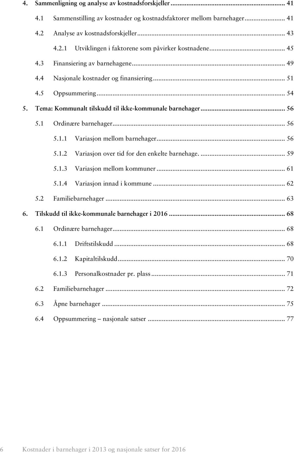 1 Ordinære barnehager... 56 5.1.1 Variasjon mellom barnehager... 56 5.1.2 Variasjon over tid for den enkelte barnehage.... 59 5.1.3 Variasjon mellom kommuner... 61 5.1.4 Variasjon innad i kommune.