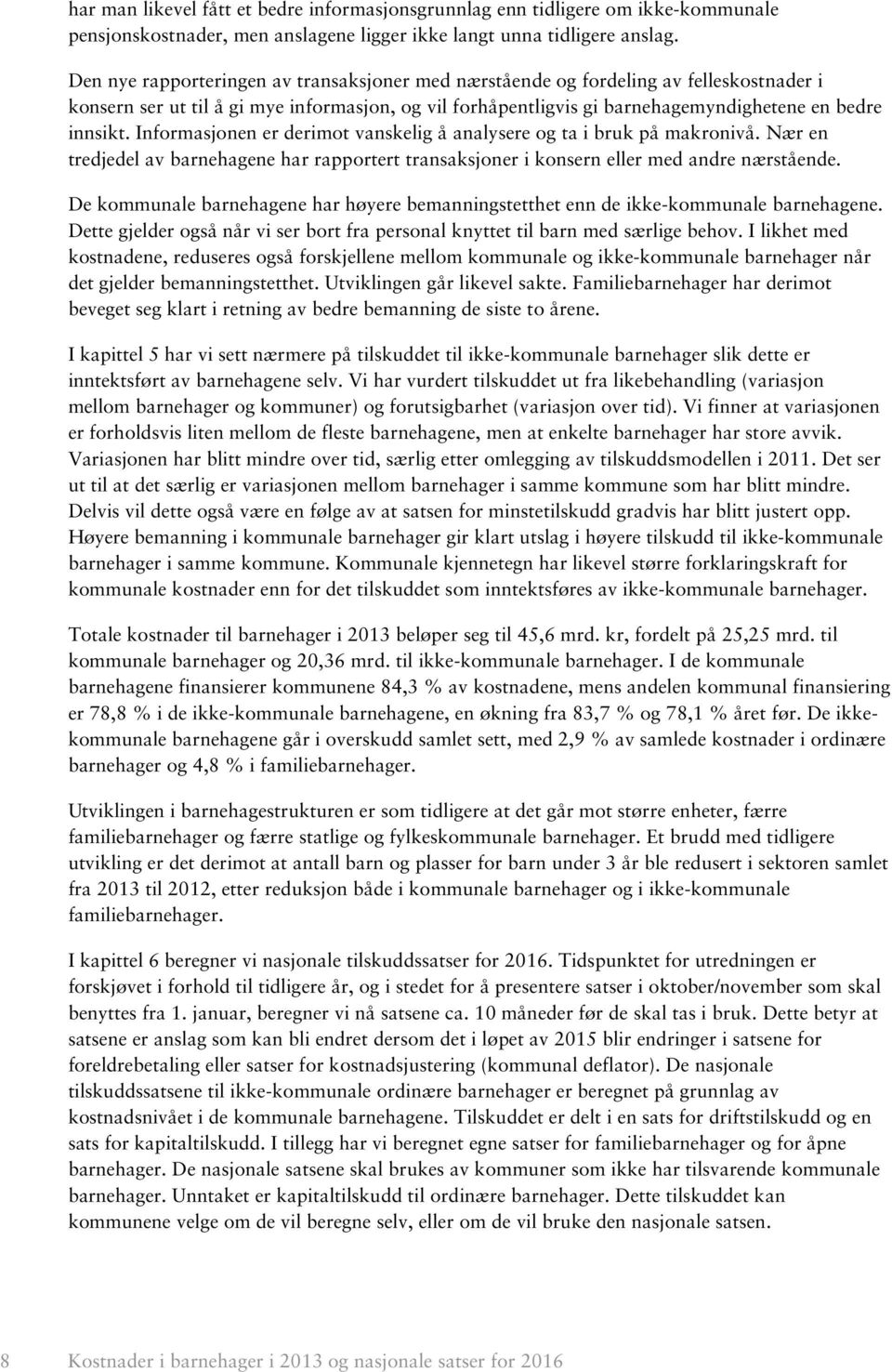 Informasjonen er derimot vanskelig å analysere og ta i bruk på makronivå. Nær en tredjedel av barnehagene har rapportert transaksjoner i konsern eller med andre nærstående.