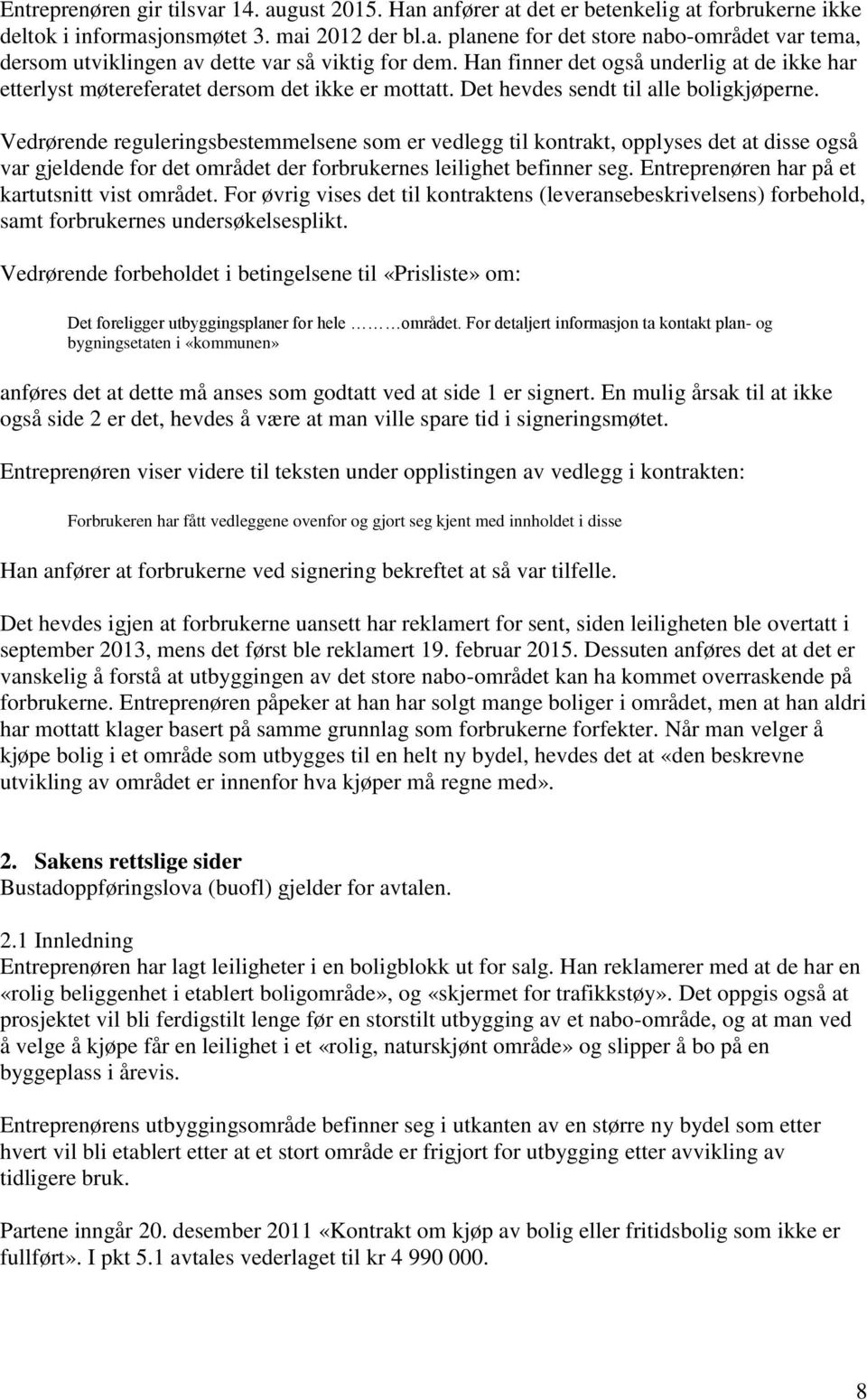 Vedrørende reguleringsbestemmelsene som er vedlegg til kontrakt, opplyses det at disse også var gjeldende for det området der forbrukernes leilighet befinner seg.