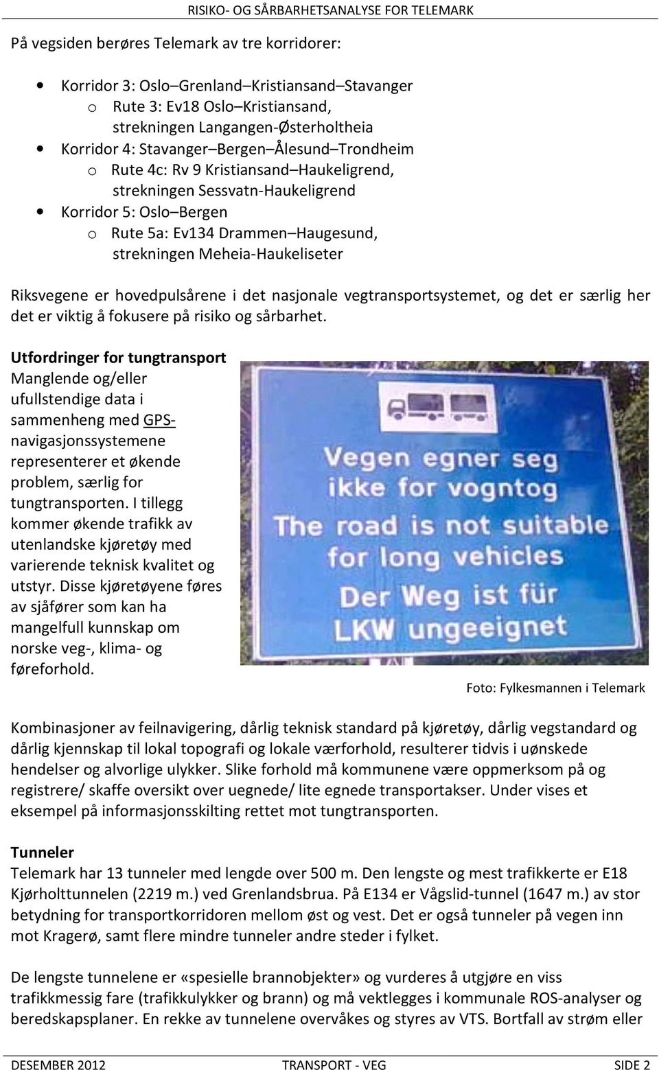 er hovedpulsårene i det nasjonale vegtransportsystemet, og det er særlig her det er viktig å fokusere på risiko og sårbarhet.