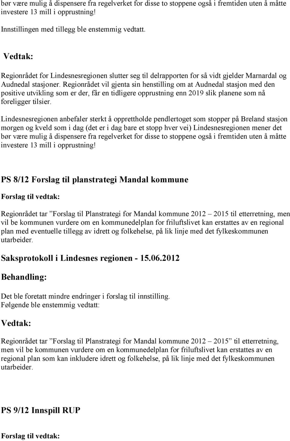 Regionrådet vil gjenta sin henstilling om at Audnedal stasjon med den positive utvikling som er der, får en tidligere opprustning enn 2019 slik planene som nå foreligger tilsier.