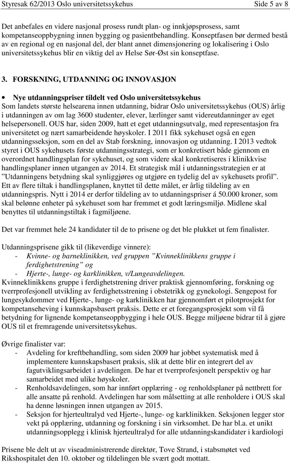 FORSKNING, UTDANNING OG INNOVASJON Nye utdanningspriser tildelt ved Oslo universitetssykehus Som landets største helsearena innen utdanning, bidrar Oslo universitetssykehus (OUS) årlig i utdanningen