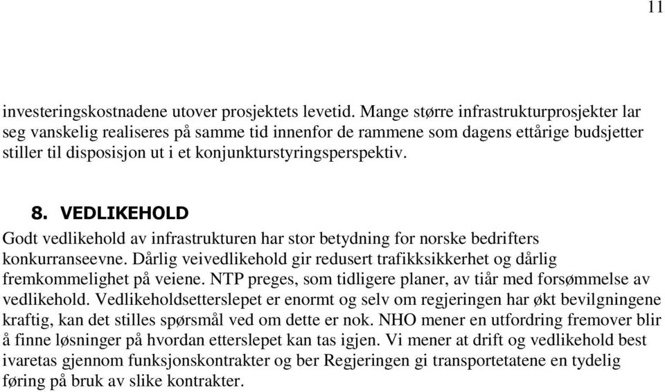 VEDLIKEHOLD Godt vedlikehold av infrastrukturen har stor betydning for norske bedrifters konkurranseevne. Dårlig veivedlikehold gir redusert trafikksikkerhet og dårlig fremkommelighet på veiene.