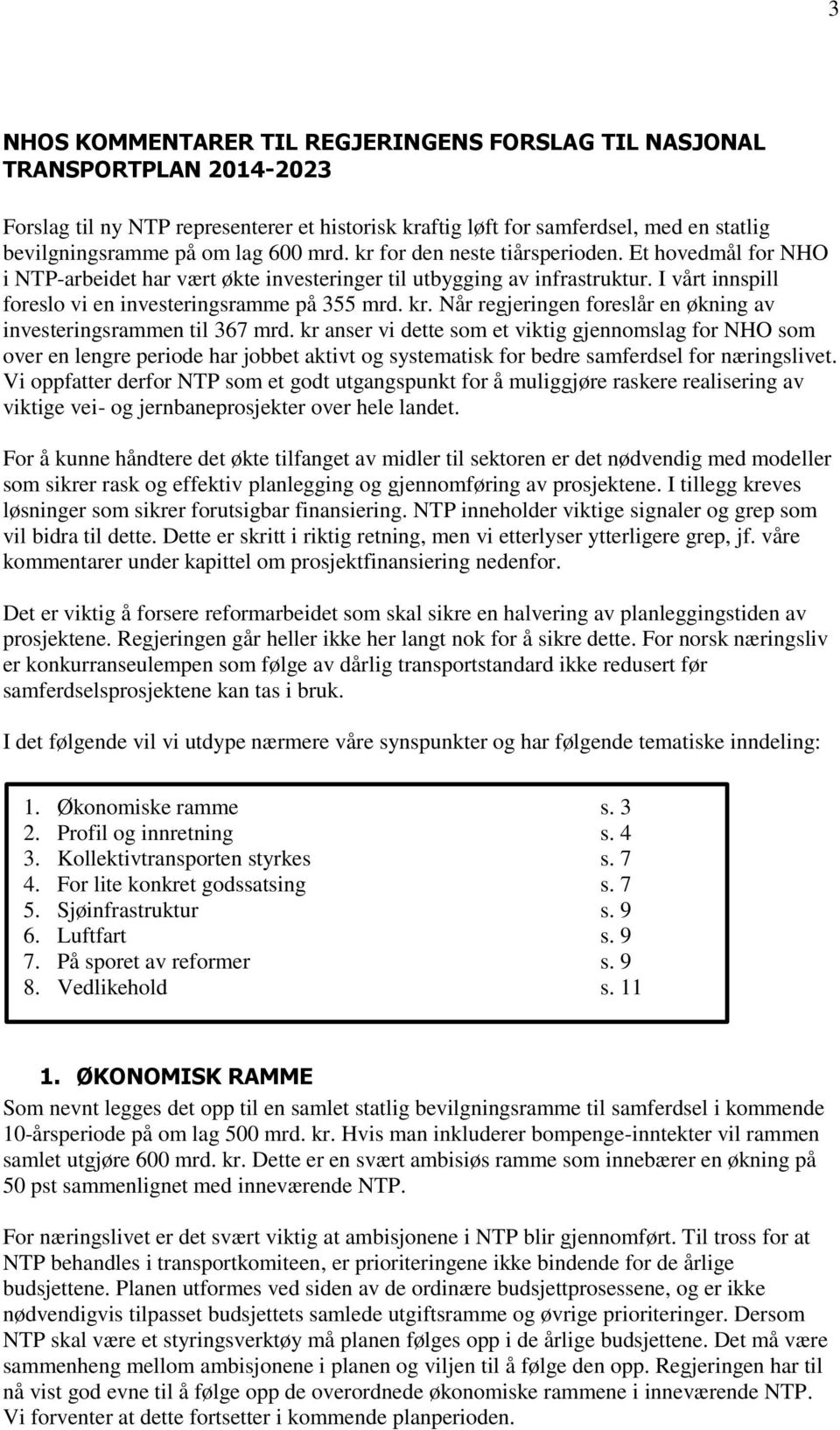 kr anser vi dette som et viktig gjennomslag for NHO som over en lengre periode har jobbet aktivt og systematisk for bedre samferdsel for næringslivet.