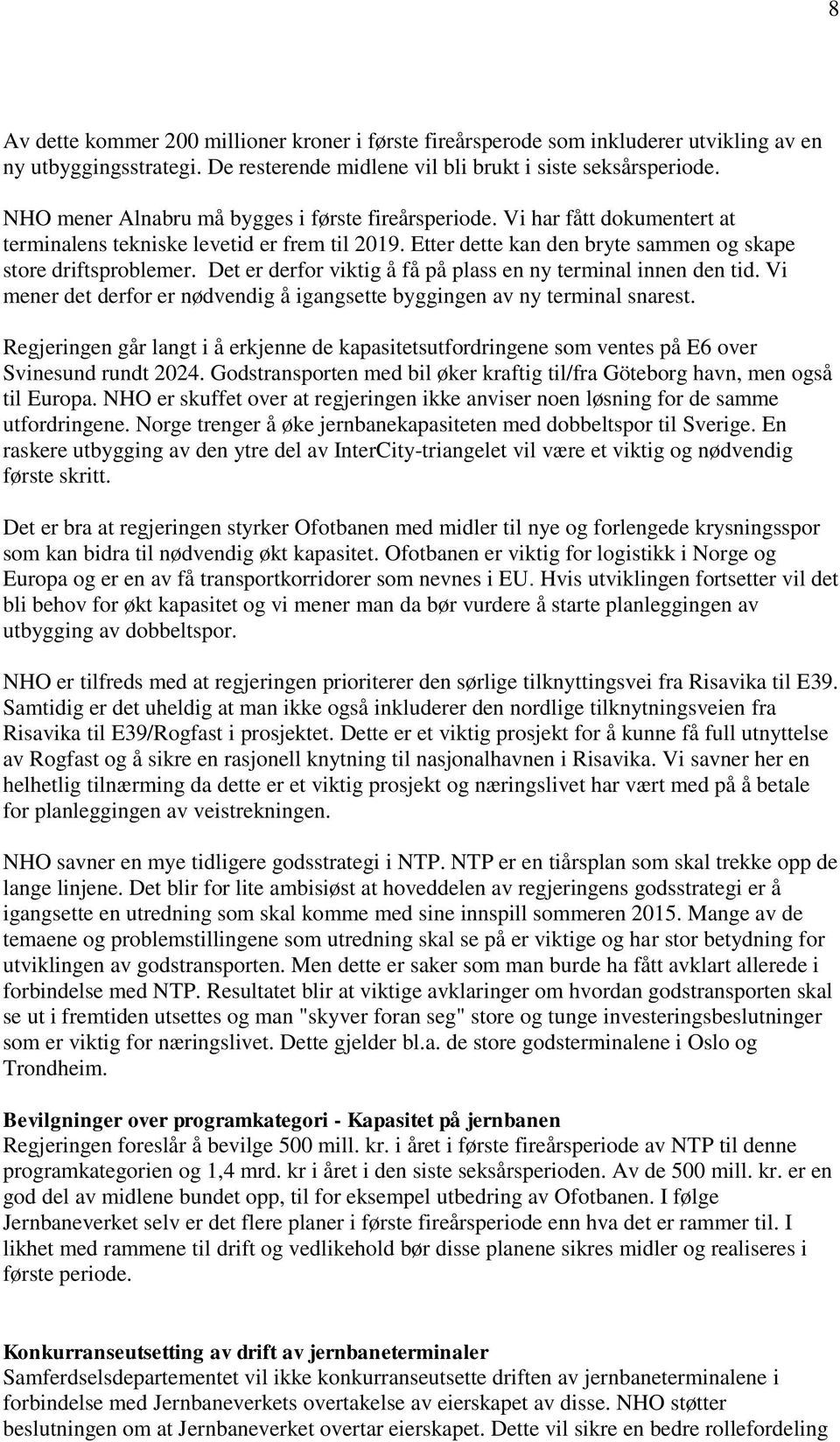 Det er derfor viktig å få på plass en ny terminal innen den tid. Vi mener det derfor er nødvendig å igangsette byggingen av ny terminal snarest.